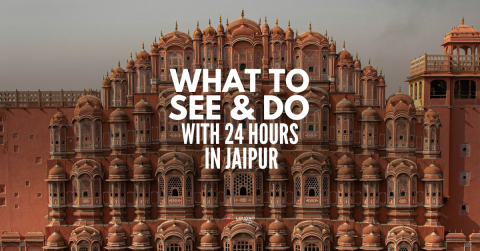 One Day In Jaipur – Things To See & Do, Places To Eat | A Guide